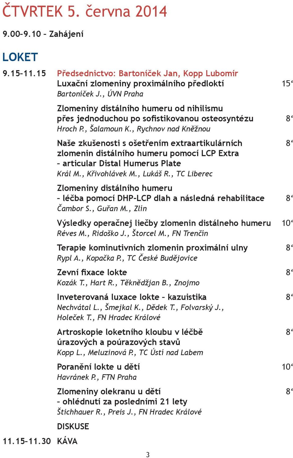 , Rychnov nad Kněžnou Naše zkušenosti s ošetřením extraartikulárních 8 zlomenin distálního humeru pomocí LCP Extra articular Distal Humerus Plate Král M., Křivohlávek M., Lukáš R.