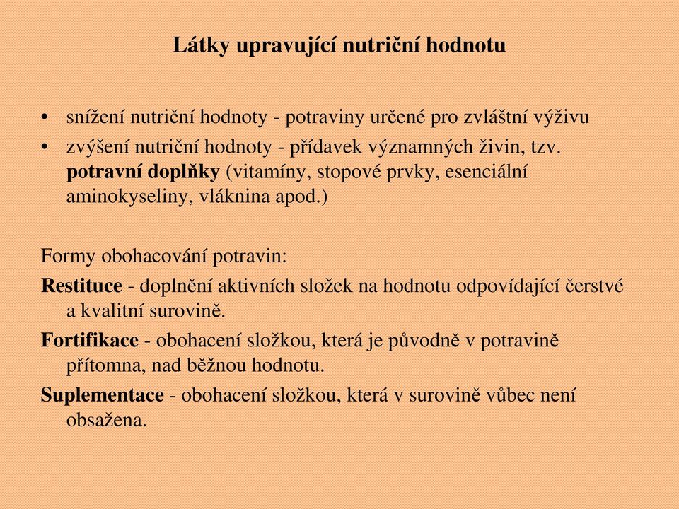 ) Formy obohacování potravin: Restituce - doplnění aktivních složek na hodnotu odpovídajícíčerstvé a kvalitní surovině.