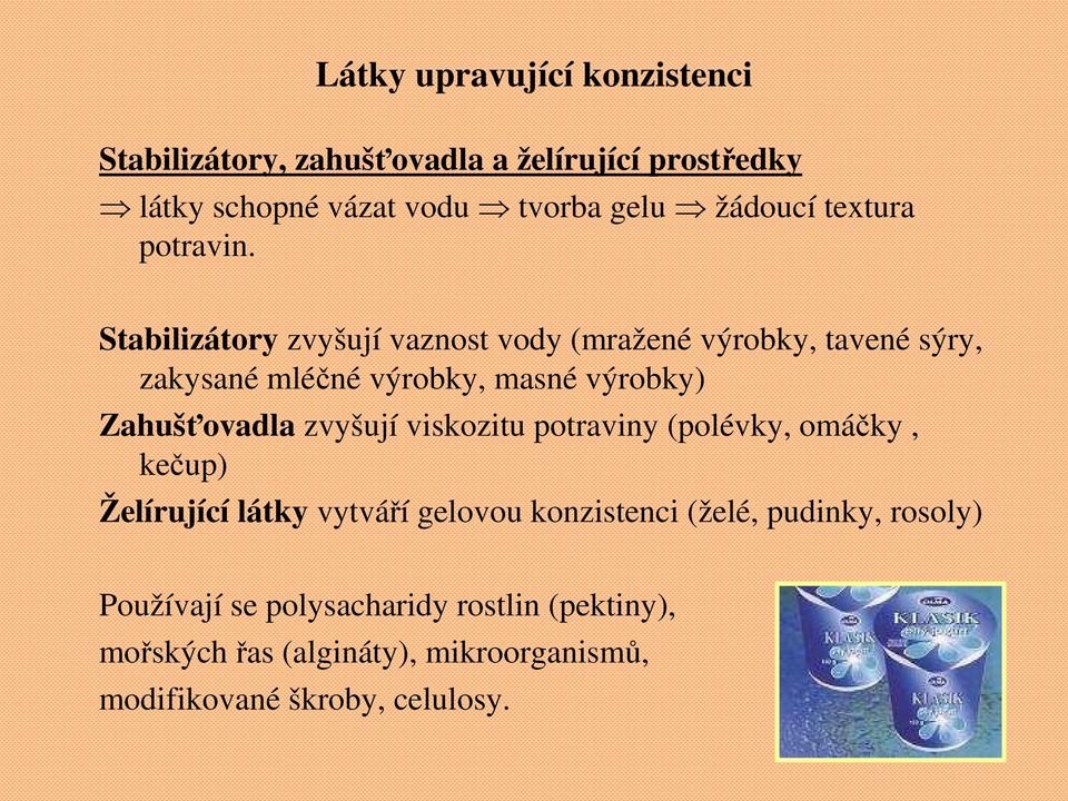 Stabilizátory zvyšují vaznost vody (mražené výrobky, tavené sýry, zakysané mléčné výrobky, masné výrobky) Zahušťovadla