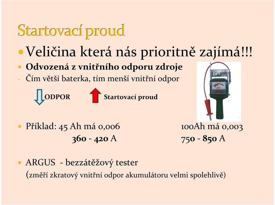 vnitřní odpor ODPOR Startovací proud Příklad: 45 Ah má 0,006 100Ah má