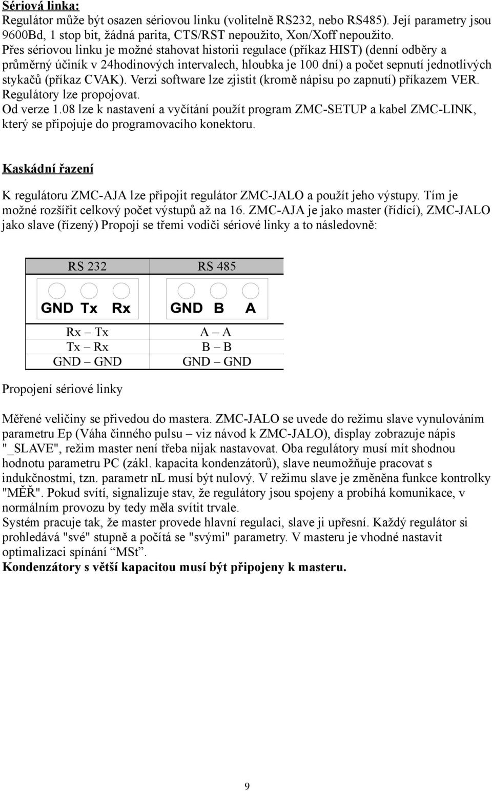 CVAK). Verzi software lze zjistit (kromě nápisu po zapnutí) příkazem VER. Regulátory lze propojovat. Od verze 1.