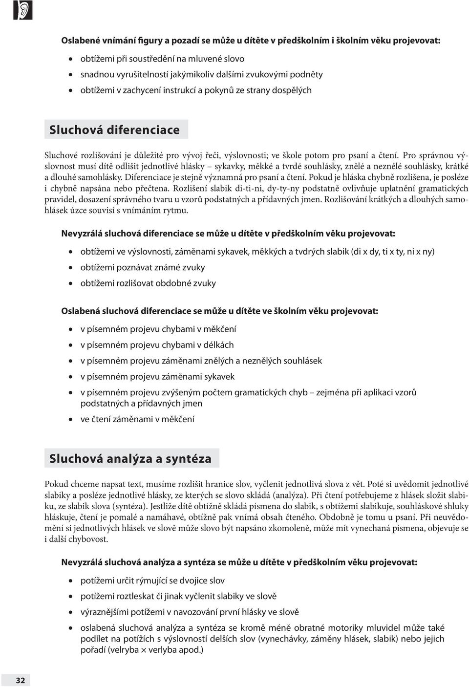 Pro správnou výslovnost musí dítě odlišit jednotlivé hlásky sykavky, měkké a tvrdé souhlásky, znělé a neznělé souhlásky, krátké a dlouhé samohlásky. Diferenciace je stejně významná pro psaní a čtení.