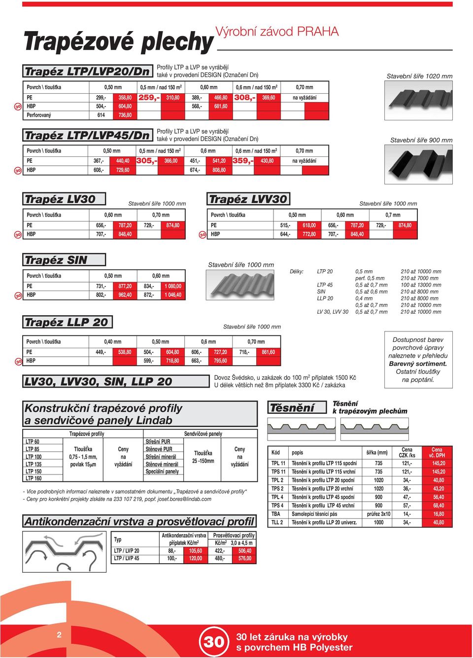 provedení DESIGN (Označení Dn) \ tloušťka 0,50 mm 0,5 mm / nad 150 m 2 0,6 mm 0,6 mm / nad 150 m 2 0,70 mm PE 367,- 440,40 5,- 366,00 451,- 541,20 359,- 4,80 na vyžádání HBP 608,- 729,60 674,- 808,80