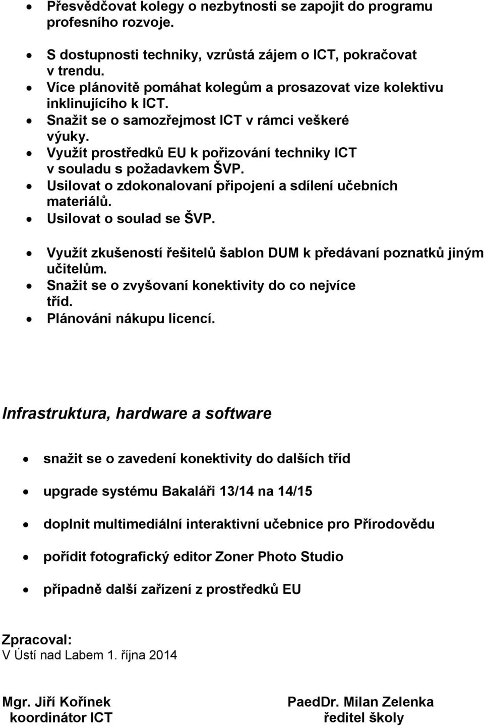 Využít prostředků EU k pořizování techniky ICT v souladu s požadavkem ŠVP. Usilovat o zdokonalovaní připojení a sdílení učebních materiálů. Usilovat o soulad se ŠVP.