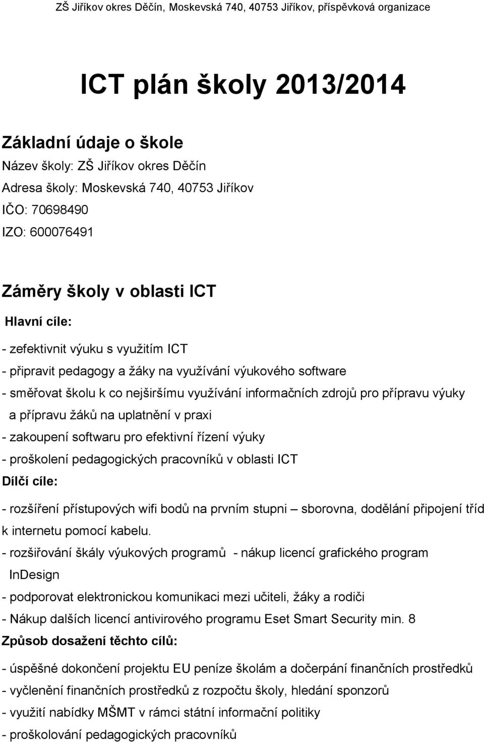 uplatnění v praxi - zakoupení softwaru pro efektivní řízení výuky - proškolení pedagogických pracovníků v oblasti ICT Dílčí cíle: - rozšíření přístupových wifi bodů na prvním stupni sborovna,