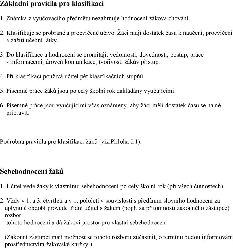 Do klasifikace a hodnocení se promítají: vědomosti, dovednosti, postup, práce s informacemi, úroveň komunikace, tvořivost, žákův přístup. 4. Při klasifikaci používá učitel pět klasifikačních stupňů.