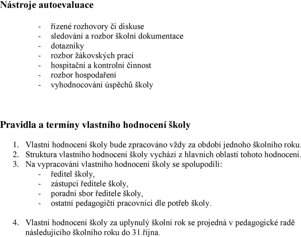 Struktura vlastního hodnocení školy vychází z hlavních oblastí tohoto hodnocení. 3.