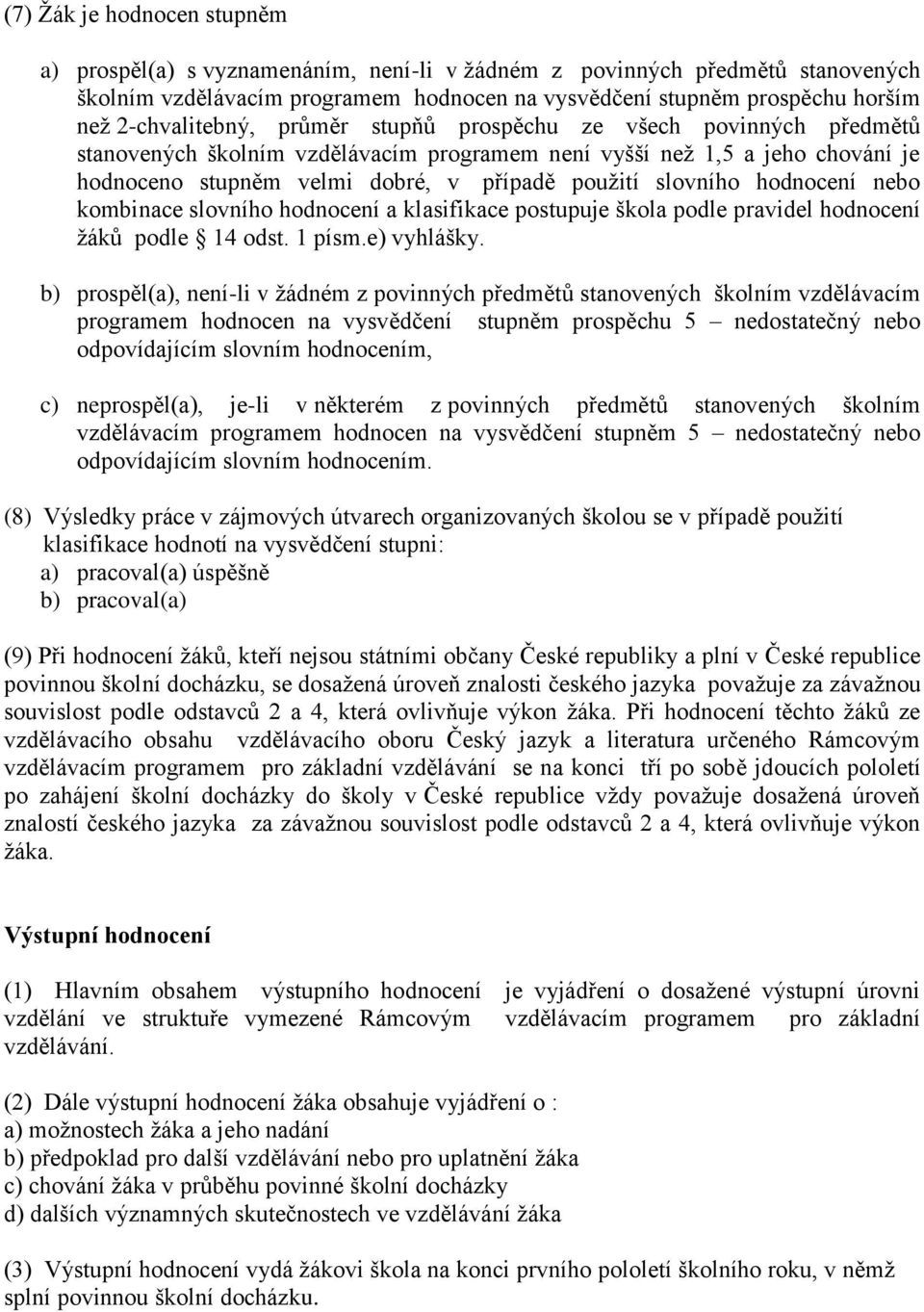 slovního hodnocení nebo kombinace slovního hodnocení a klasifikace postupuje škola podle pravidel hodnocení žáků podle 14 odst. 1 písm.e) vyhlášky.