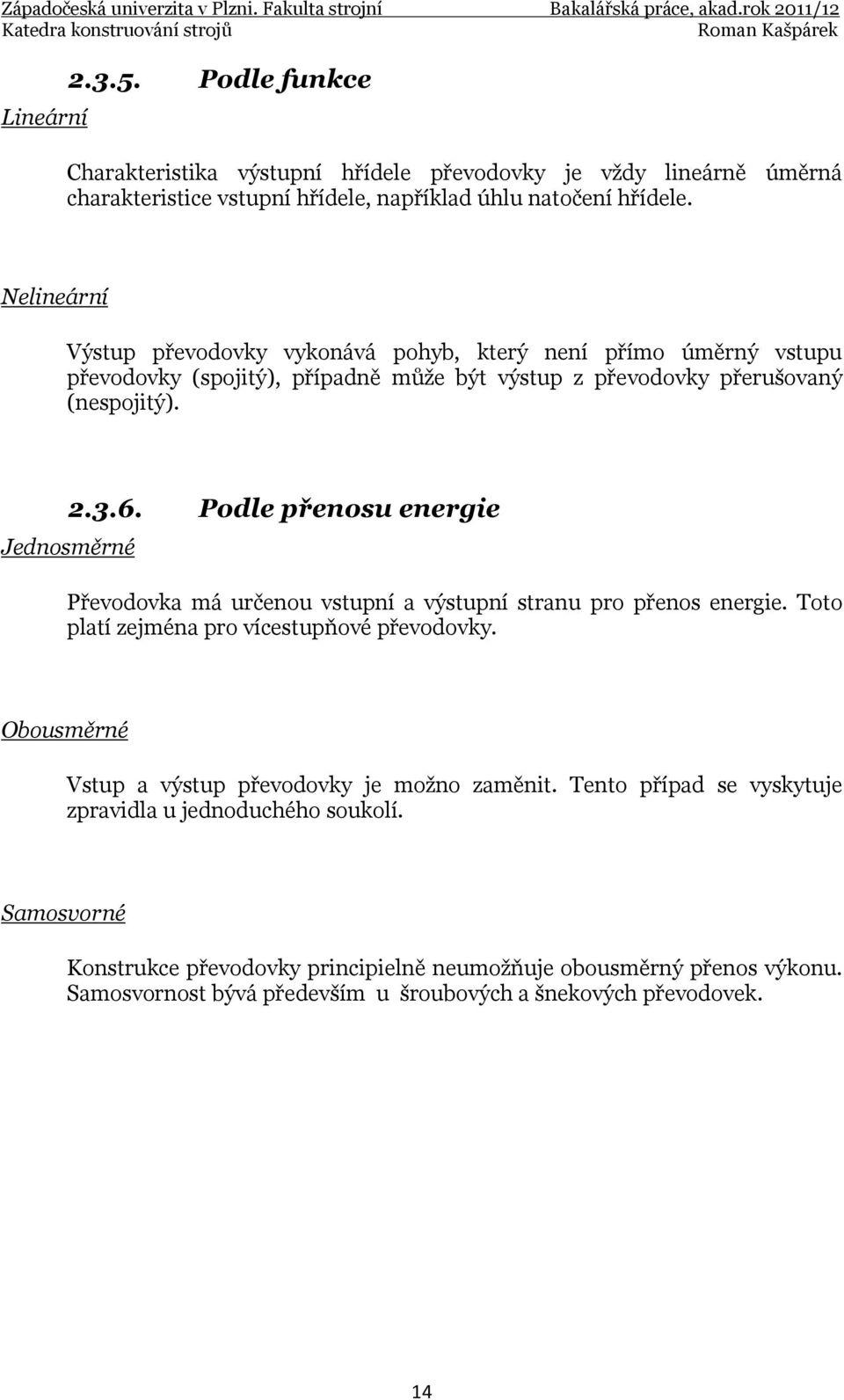 Podle přenosu energie Jednosměrné Převodovka má určenou vstupní a výstupní stranu pro přenos energie. Toto platí zejména pro vícestupňové převodovky.