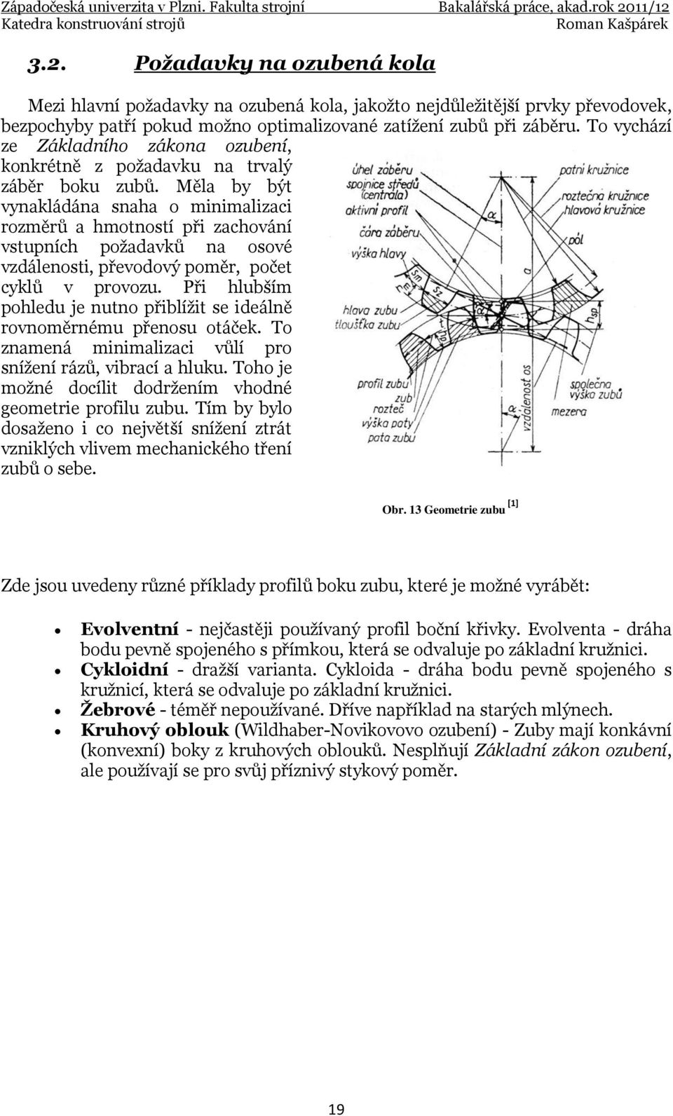 Měla by být vynakládána snaha o minimalizaci rozměrů a hmotností při zachování vstupních požadavků na osové vzdálenosti, převodový poměr, počet cyklů v provozu.