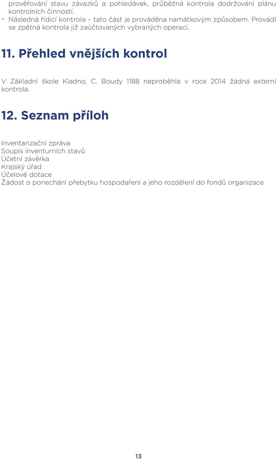11. Přehled vnějších kontrol V Základní škole Kladno, C. Boudy 1188 neproběhla v roce 2014 žádná externí kontrola. 12.