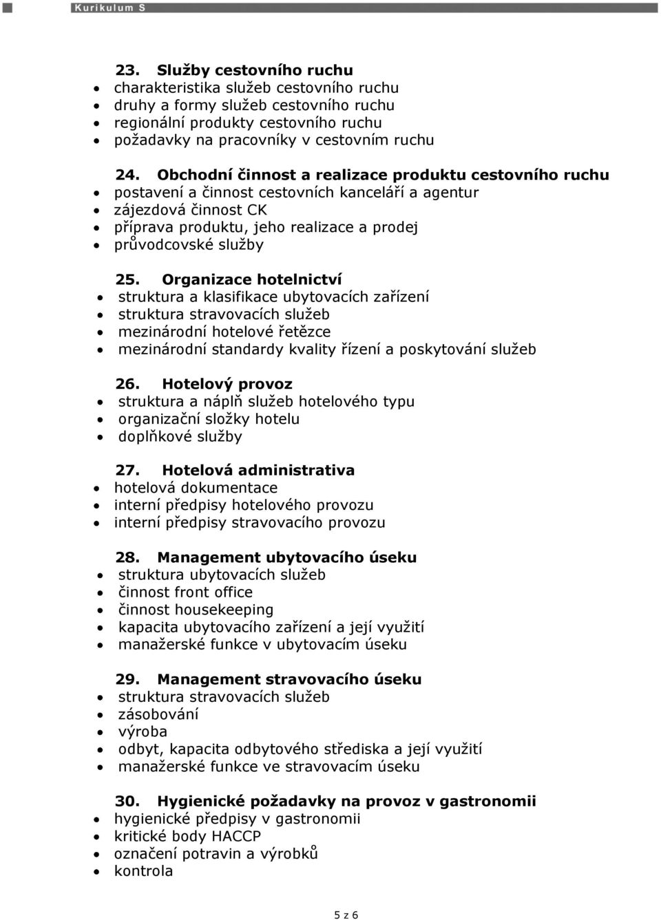 Organizace hotelnictví struktura a klasifikace ubytovacích zařízení struktura stravovacích služeb mezinárodní hotelové řetězce mezinárodní standardy kvality řízení a poskytování služeb 26.