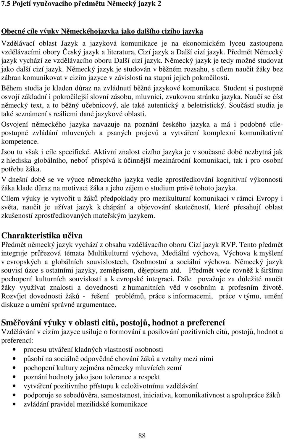 Německý jazyk je tedy možné studovat jako další cizí jazyk.