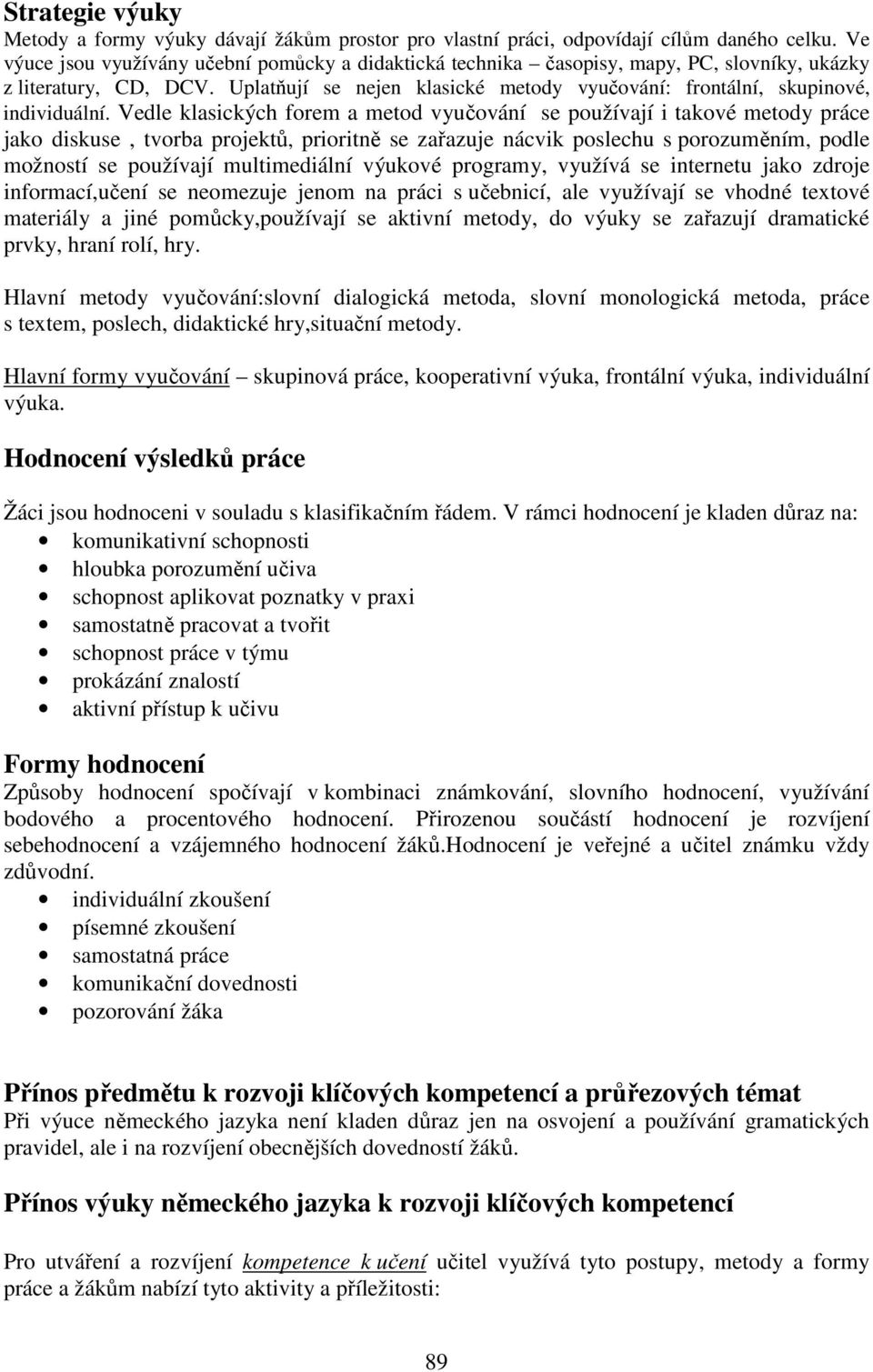 Uplatňují se nejen klasické metody vyučování: frontální, skupinové, individuální.