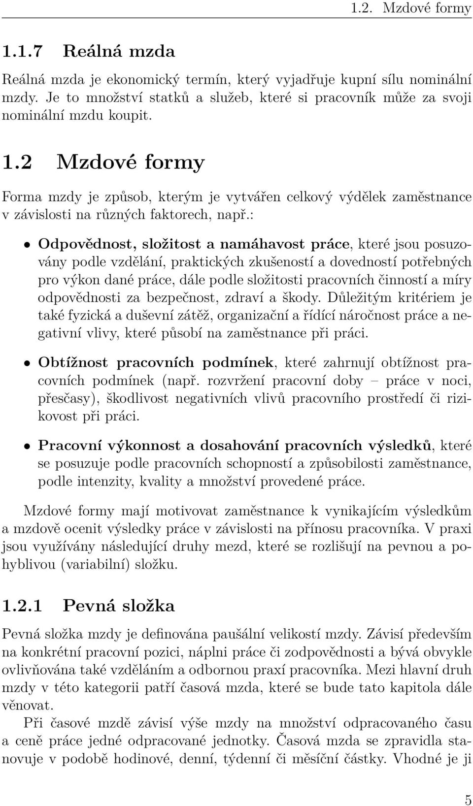 : Odpovědnost, složitost a namáhavost práce, které jsou posuzovány podle vzdělání, praktických zkušeností a dovedností potřebných pro výkon dané práce, dále podle složitosti pracovních činností a