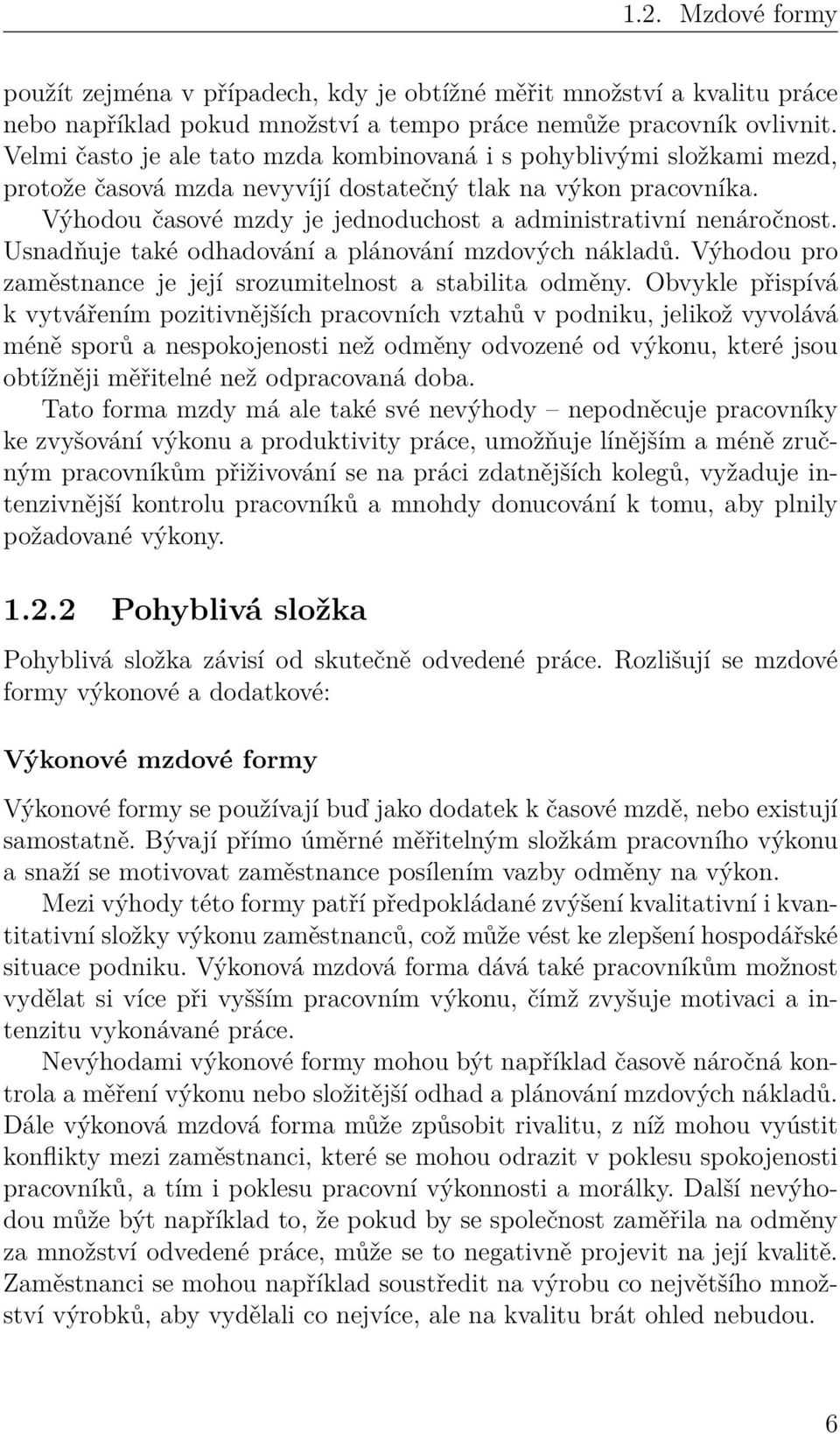 Výhodou časové mzdy je jednoduchost a administrativní nenáročnost. Usnadňuje také odhadování a plánování mzdových nákladů. Výhodou pro zaměstnance je její srozumitelnost a stabilita odměny.