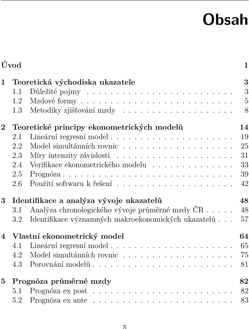 3 Míry intenzity závislosti.................... 31 2.4 Verifikace ekonometrického modelu.............. 33 2.5 Prognóza............................. 39 2.6 Použití softwaru k řešení.