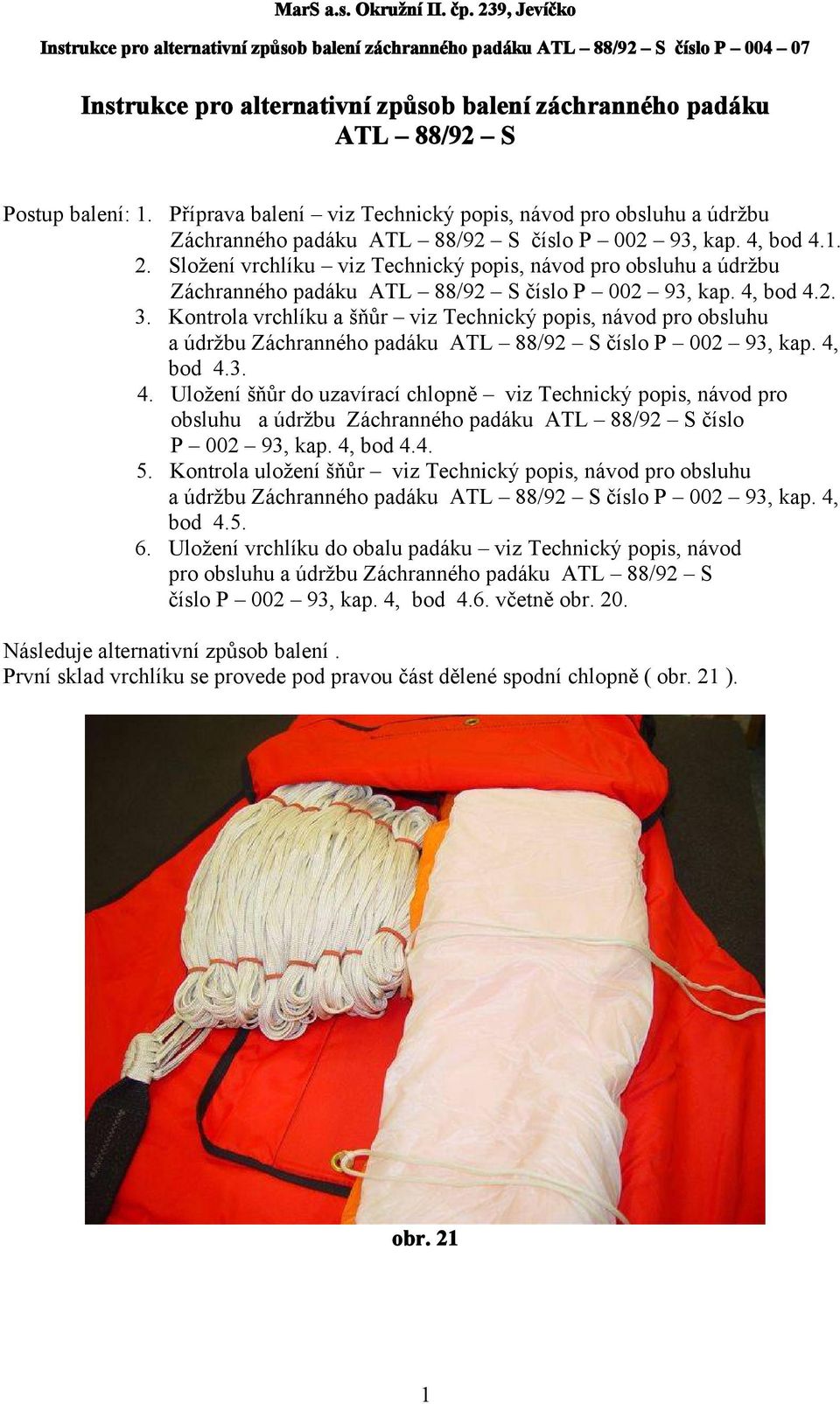 Složení vrchlíku viz Technický popis, návod pro obsluhu a údržbu Záchranného padáku ATL 88/92 S číslo P 002 93, kap. 4, bod 4.2. 3.