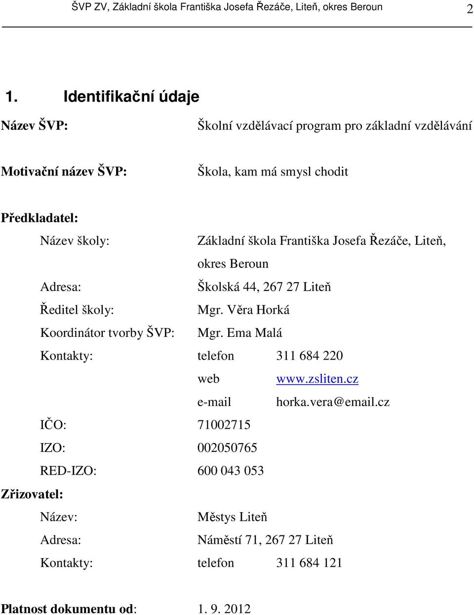 Základní škola Františka Josefa Řezáče, Liteň, okres Beroun Adresa: Školská 44, 267 27 Liteň Ředitel školy: Mgr. Věra Horká Koordinátor tvorby ŠVP: Mgr.