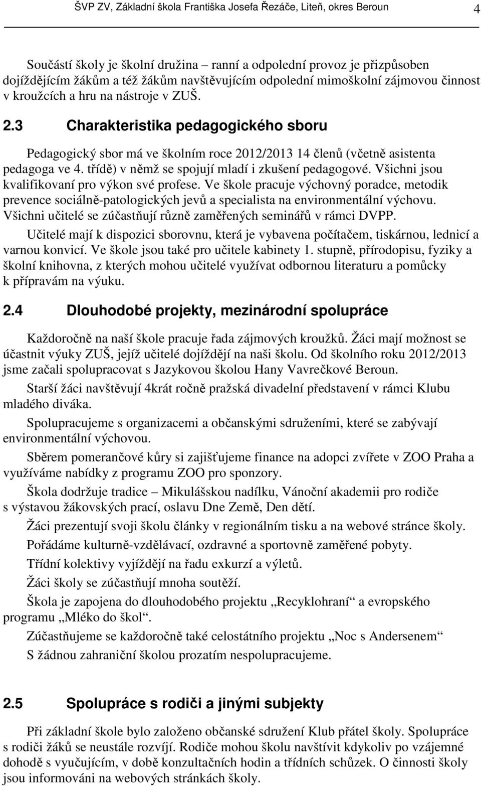 třídě) v němž se spojují mladí i zkušení pedagogové. Všichni jsou kvalifikovaní pro výkon své profese.