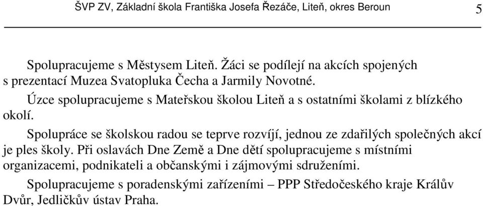 Úzce spolupracujeme s Mateřskou školou Liteň a s ostatními školami z blízkého okolí.