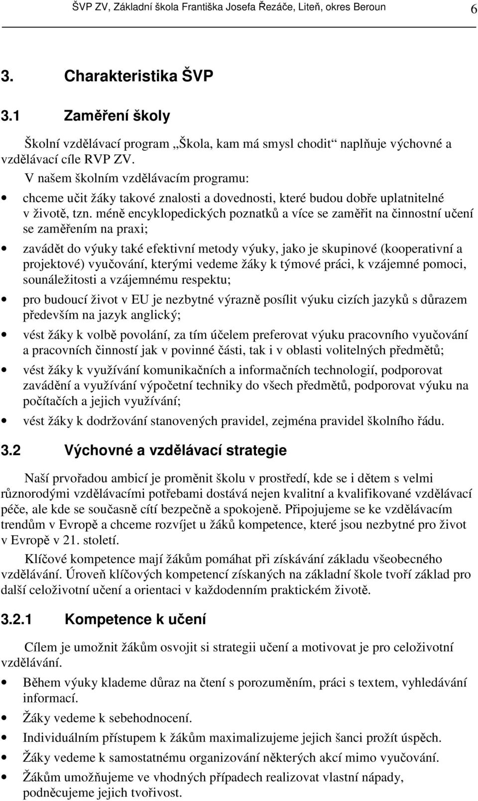 V našem školním vzdělávacím programu: chceme učit žáky takové znalosti a dovednosti, které budou dobře uplatnitelné v životě, tzn.