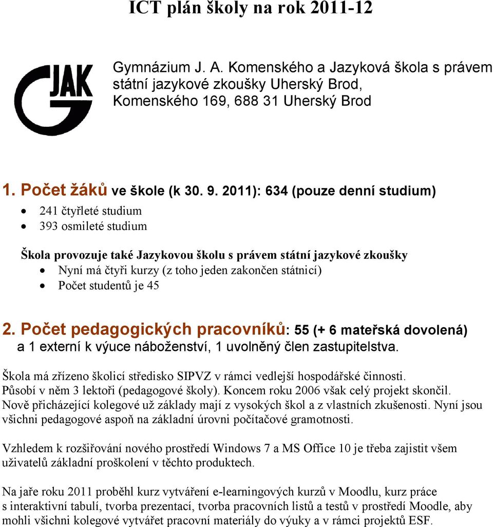 studentů je 45 2. pedagogických pracovníků: 55 (+ 6 mateřská dovolená) a 1 externí k výuce náboženství, 1 uvolněný člen zastupitelstva.