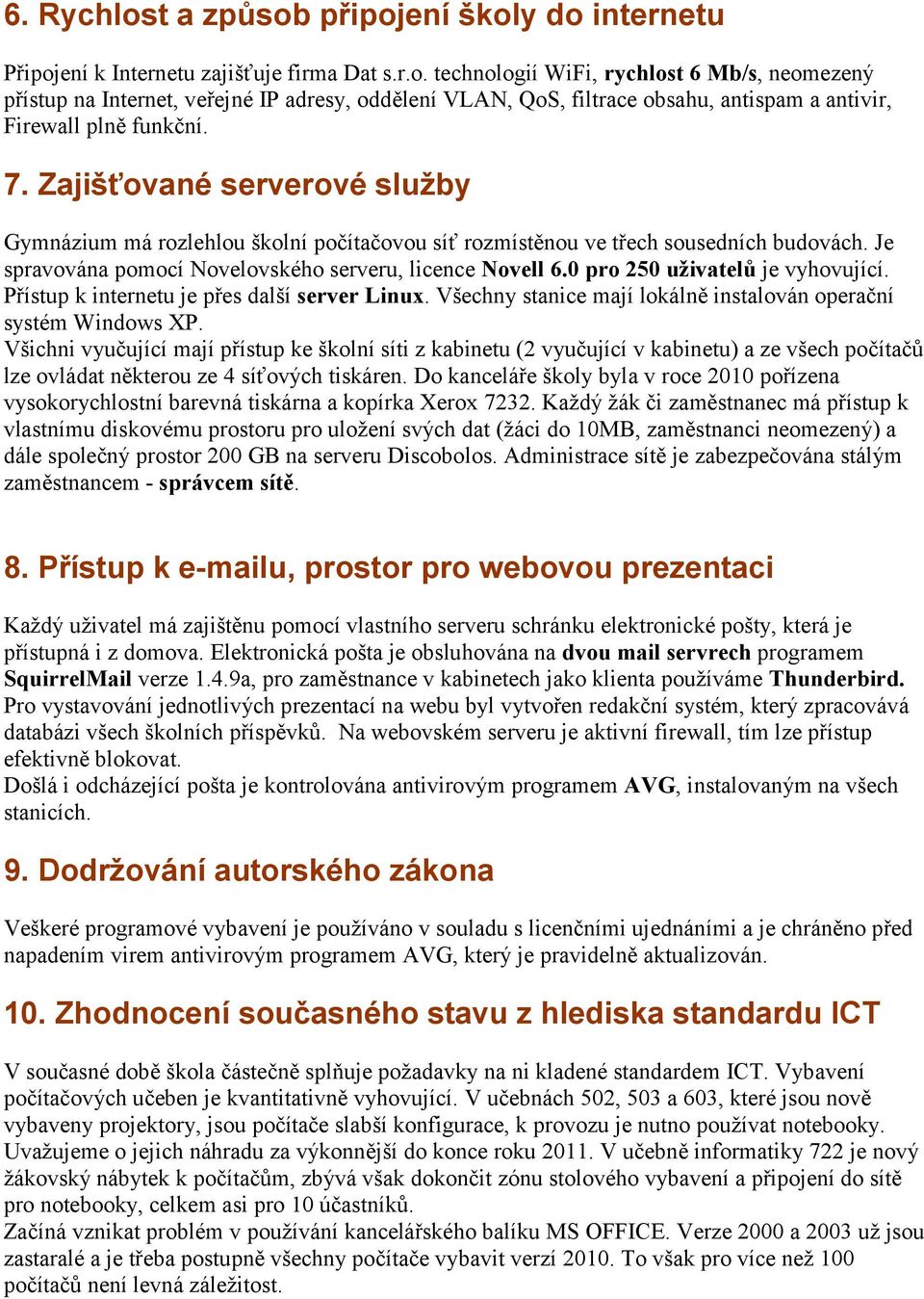 0 pro 250 uživatelů je vyhovující. Přístup k internetu je přes další server Linux. Všechny stanice mají lokálně instalován operační systém Windows XP.