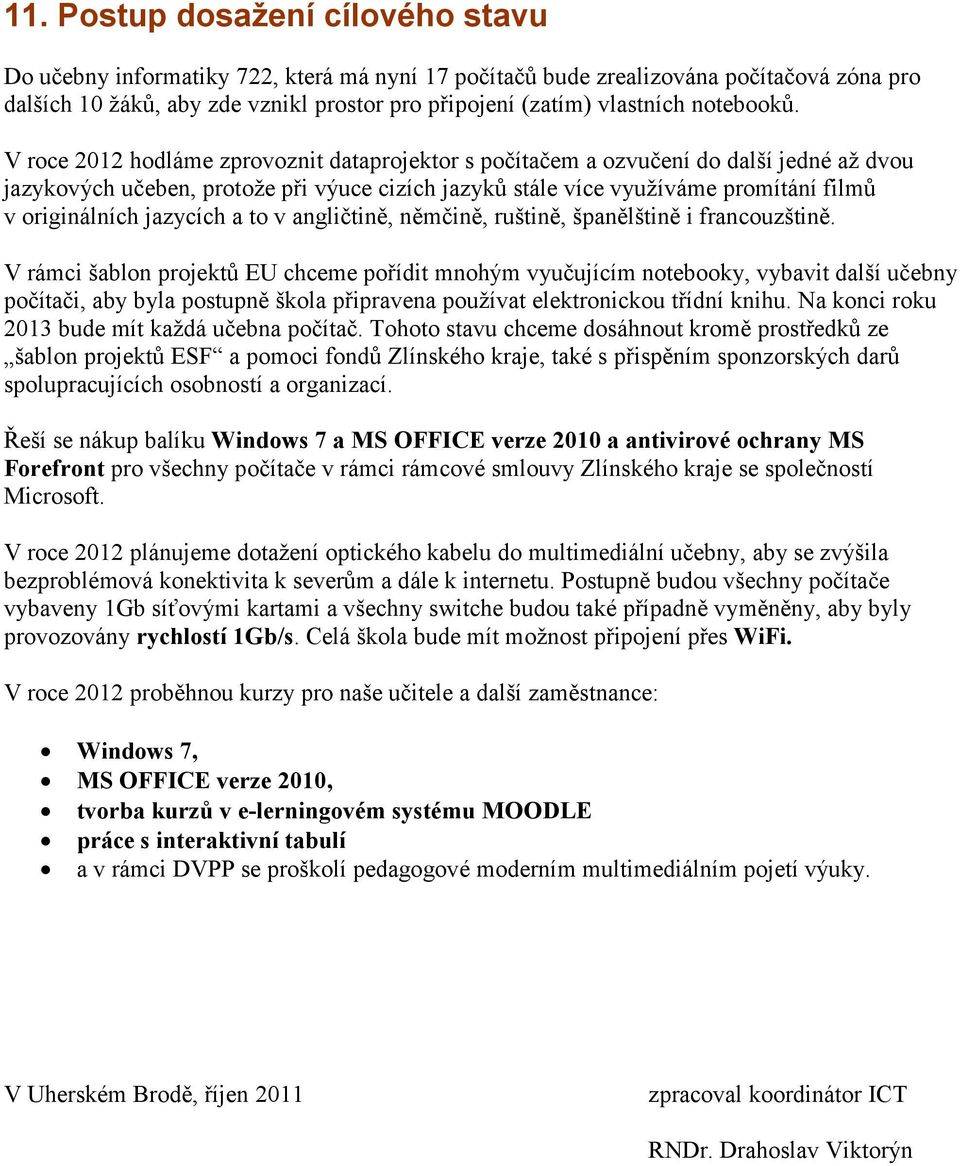 V roce 2012 hodláme zprovoznit dataprojektor s počítačem a ozvučení do další jedné až dvou jazykových učeben, protože při výuce cizích jazyků stále více využíváme promítání filmů v originálních