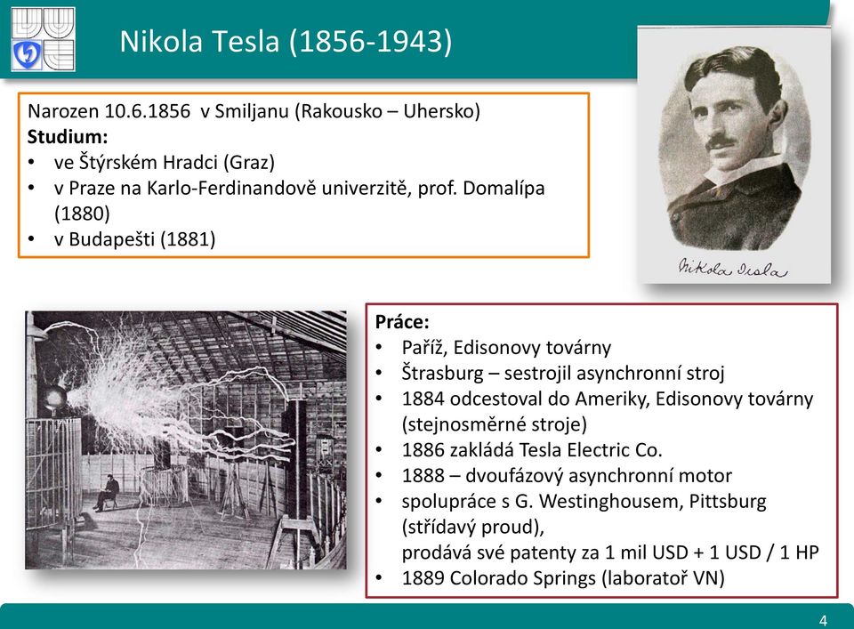 Edisonovy továrny (stejnosměrné stroje) 1886 zakládá Tesla Electric Co. 1888 dvoufázový asynchronní motor spolupráce s G.