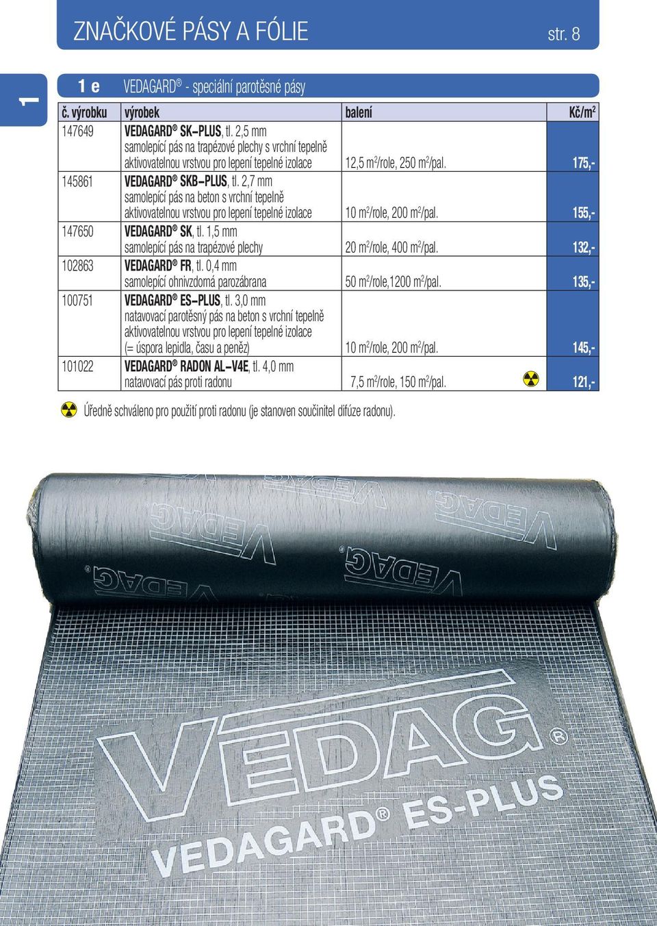 2,7 mm samolepící pás na beton s vrchní tepelně aktivovatelnou vrstvou pro lepení tepelné izolace 10 m 2 /role, 200 m 2 /pal. 155,- 147650 VEDAGARD SK, tl.