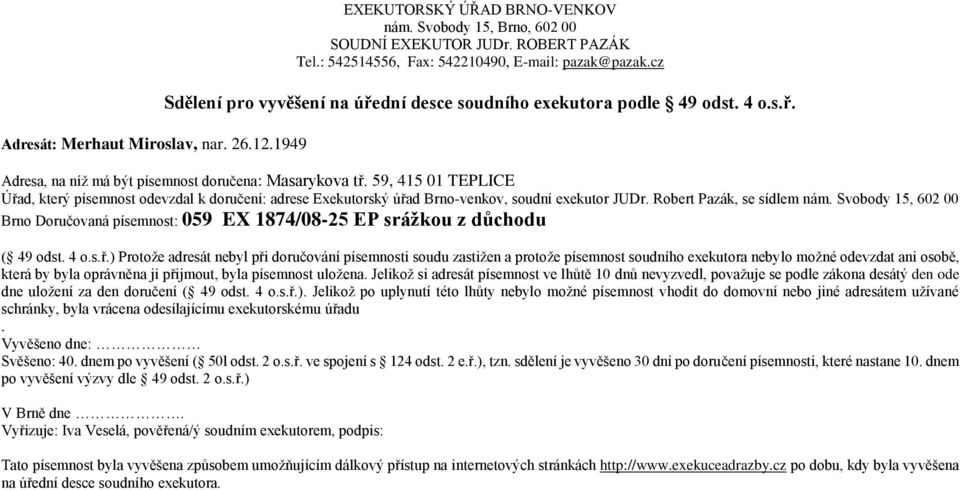 ) Protože adresát nebyl při doručování písemnosti soudu zastižen a protože písemnost soudního exekutora nebylo možné odevzdat ani osobě, která by byla oprávněna ji přijmout, byla písemnost uložena.