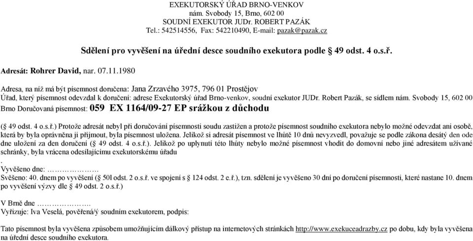 Adresa, na níž má být písemnost doručena: Jana Zrzavého 3975, 796 01 Prostějov Brno Doručovaná písemnost: 059 EX 1164/09-27 EP srážkou z důchodu ( 49 odst. 4 o.s.ř.