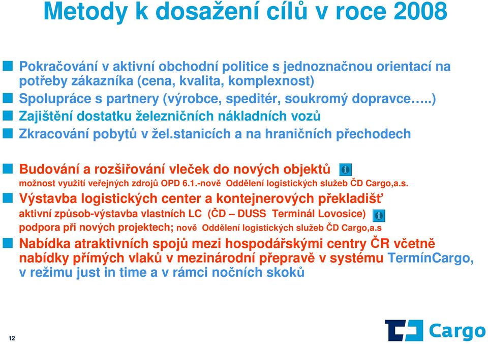 stanicích a na hraničních přechodech Budování a rozšiřování vleček do nových objektů možnost využití veřejných zdrojů OPD 6.1.-nově Oddělení logistických služeb ČD Cargo,a.s. Výstavba logistických