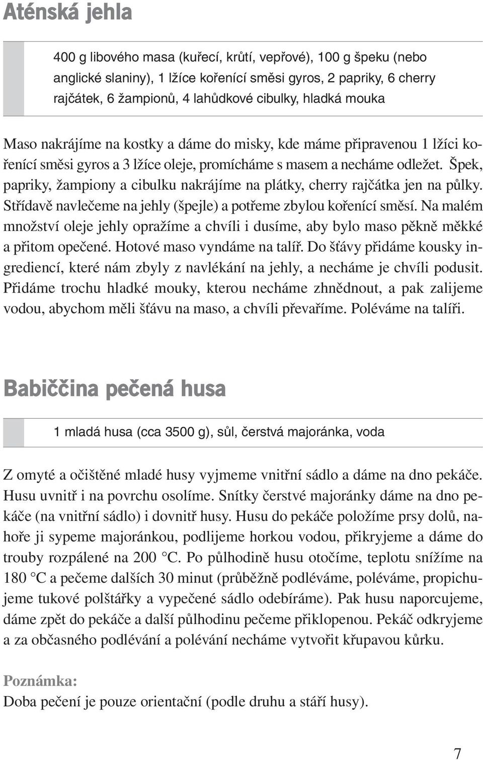 Špek, papriky, žampiony a cibulku nakrájíme na plátky, cherry rajčátka jen na půlky. Střídavě navlečeme na jehly (špejle) a potřeme zbylou kořenící směsí.