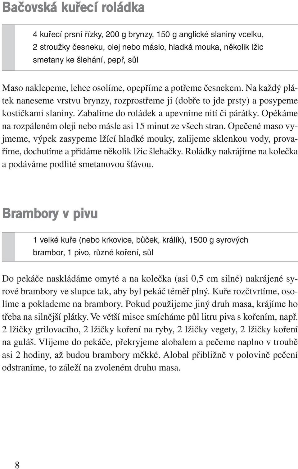 Zabalíme do roládek a upevníme nití či párátky. Opékáme na rozpáleném oleji nebo másle asi 15 minut ze všech stran.