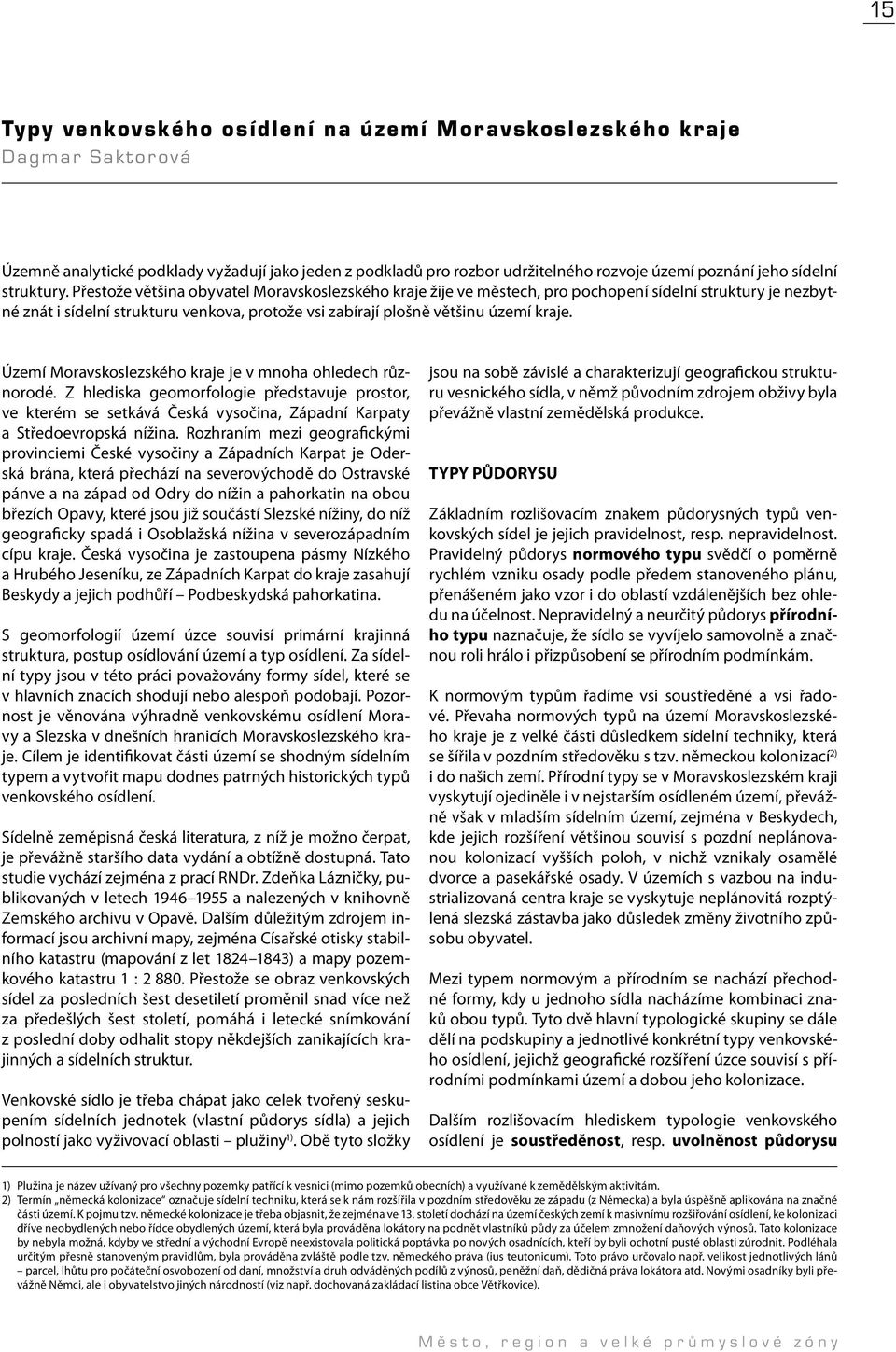 Přestože většina obyvatel Moravskoslezského kraje žije ve městech, pro pochopení sídelní struktury je nezbytné znát i sídelní strukturu venkova, protože vsi zabírají plošně většinu území kraje.
