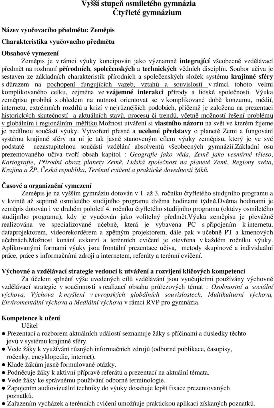 Soubor učiva je sestaven ze základních charakteristik přírodních a společenských složek systému krajinné sféry s důrazem na pochopení fungujících vazeb, vztahů a souvislostí v rámci tohoto velmi