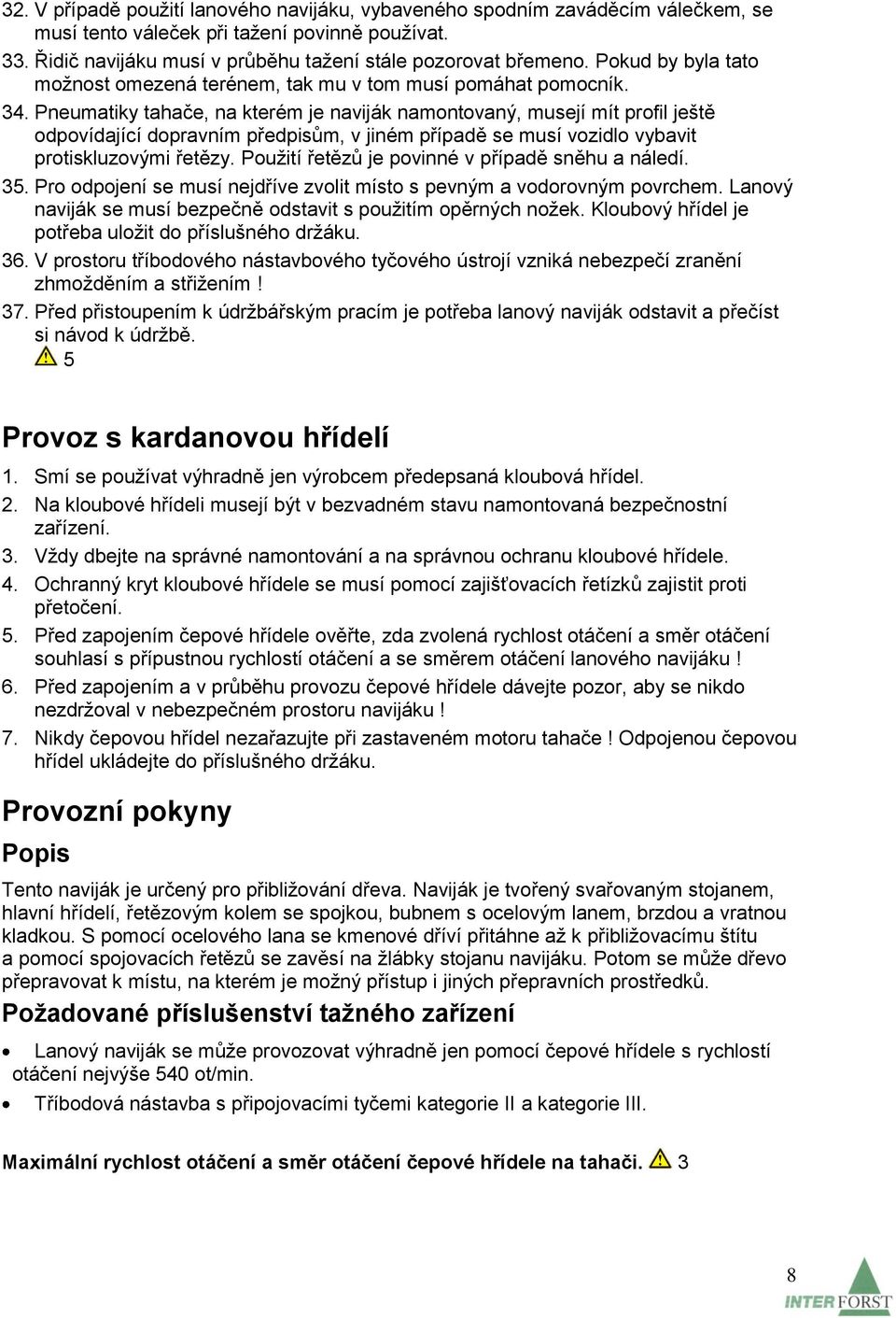 Pneumatiky tahače, na kterém je naviják namontovaný, musejí mít profil ještě odpovídající dopravním předpisům, v jiném případě se musí vozidlo vybavit protiskluzovými řetězy.