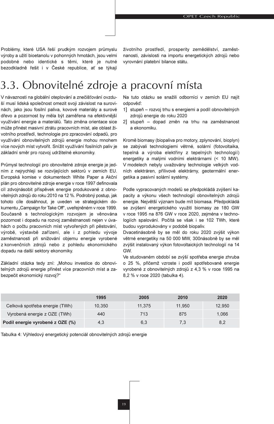 3. Obnovitelné zdroje a pracovní místa V návaznosti na globální oteplování a zneèiš ování ovzduší musí lidská spoleènost omezit svoji závislost na surovinách, jako jsou fosilní paliva, kovové