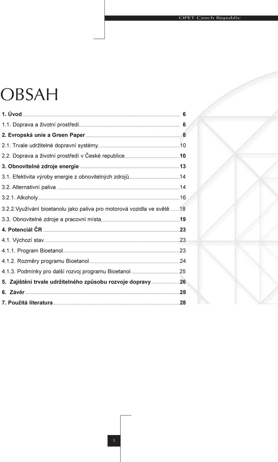 3. Obnovitelné zdroje a pracovní místa 19 4. Potenciál ÈR 23 4.1. Výchozí stav 23 4.1.1. Program Bioetanol 23 4.1.2. Rozmìry programu Bioetanol 24 4.1.3. Podmínky pro další rozvoj programu Bioetanol 25 5.