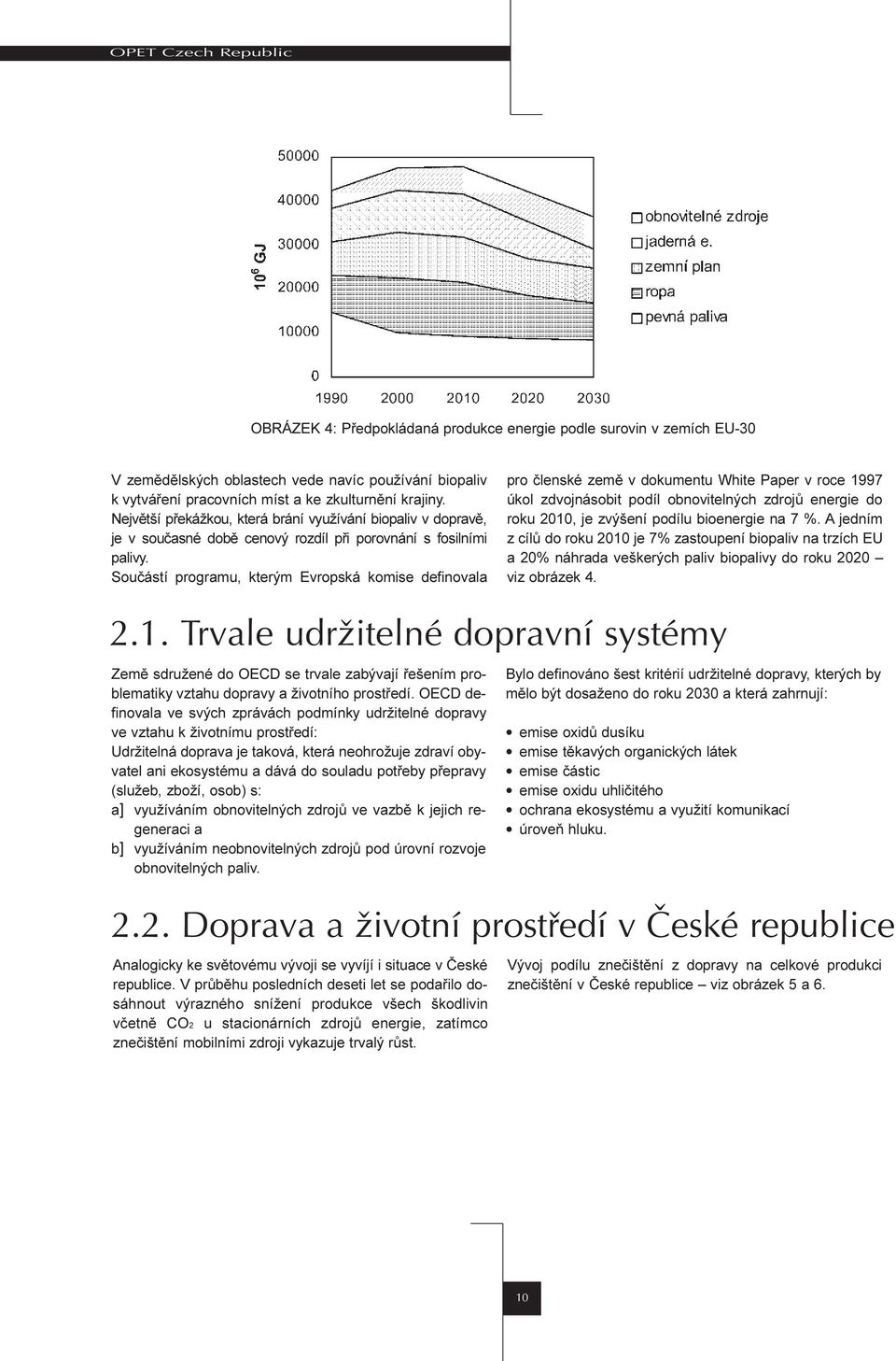 Souèástí programu, kterým Evropská komise definovala pro èlenské zemì v dokumentu White Paper v roce 1997 úkol zdvojnásobit podíl obnovitelných zdrojù energie do roku 2010, je zvýšení podílu