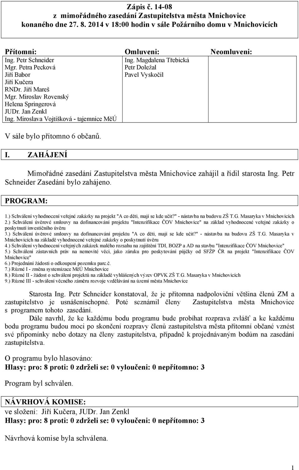 Magdalena Třebická Petr Doležal Pavel Vyskočil V sále bylo přítomno 6 občanů. I. ZAHÁJENÍ Mimořádné zasedání Zastupitelstva města Mnichovice zahájil a řídil starosta Ing.