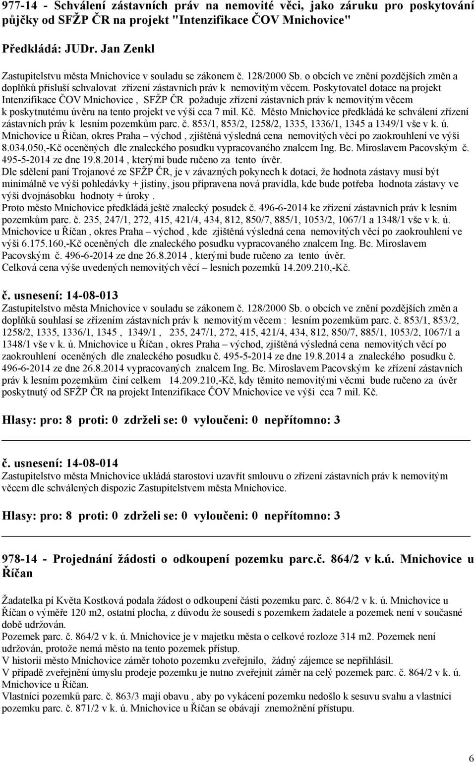 Poskytovatel dotace na projekt Intenzifikace ČOV Mnichovice, SFŽP ČR požaduje zřízení zástavních práv k nemovitým věcem k poskytnutému úvěru na tento projekt ve výši cca 7 mil. Kč.