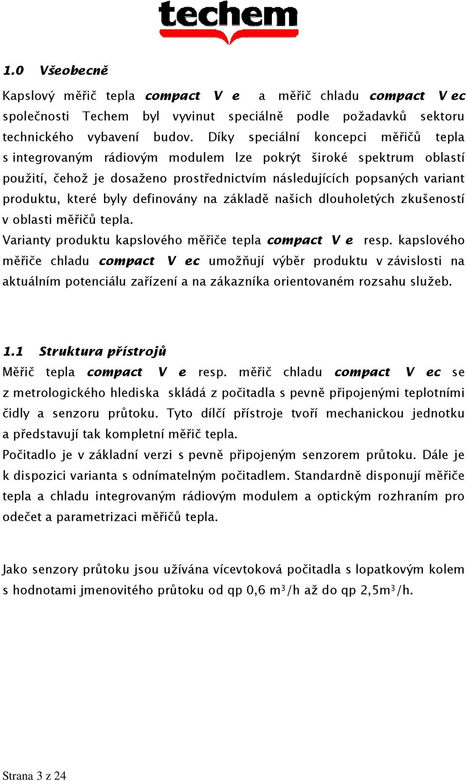 definovány na základě našich dlouholetých zkušeností v oblasti měřičů tepla. Varianty produktu kapslového měřiče tepla compact V e resp.