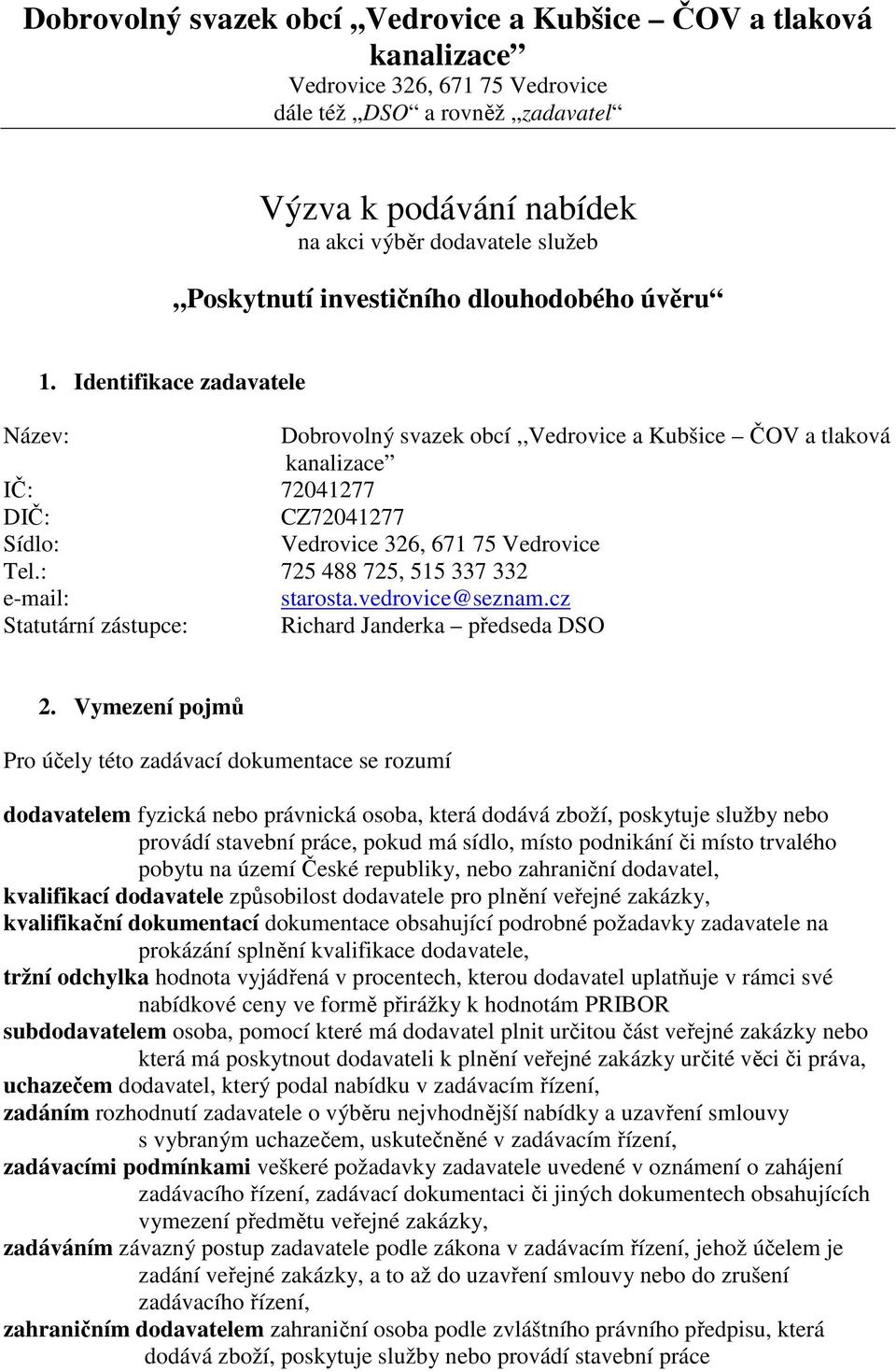 Identifikace zadavatele Název: Dobrovolný svazek obcí,,vedrovice a Kubšice ČOV a tlaková kanalizace IČ: 72041277 DIČ: CZ72041277 Sídlo: Vedrovice 326, 671 75 Vedrovice Tel.