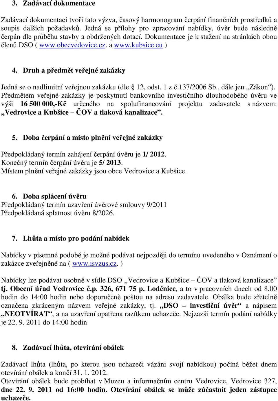 eu ) 4. Druh a předmět veřejné zakázky Jedná se o nadlimitní veřejnou zakázku (dle 12, odst. 1 z.č.137/2006 Sb., dále jen Zákon ).