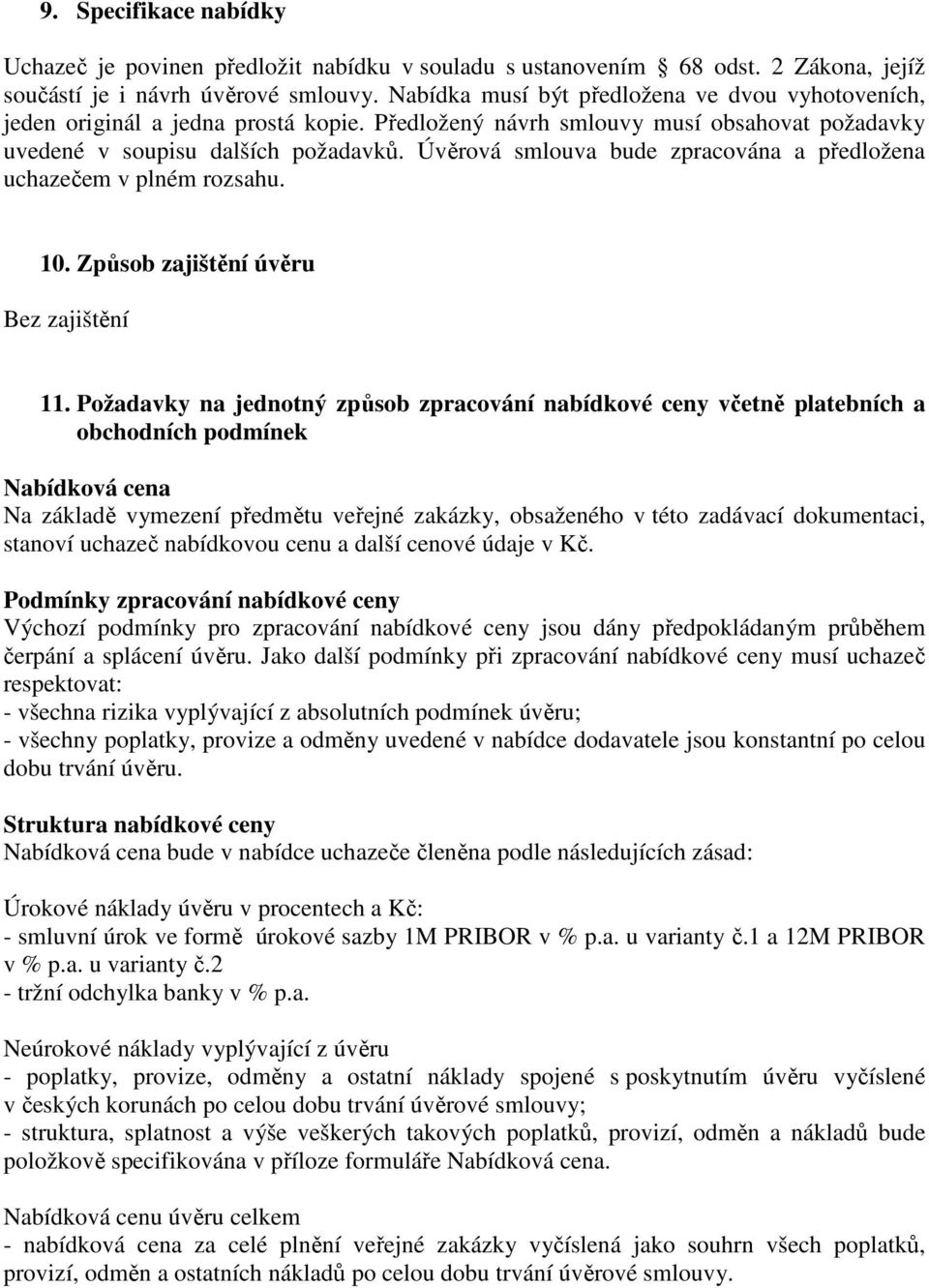 Úvěrová smlouva bude zpracována a předložena uchazečem v plném rozsahu. 10. Způsob zajištění úvěru Bez zajištění 11.