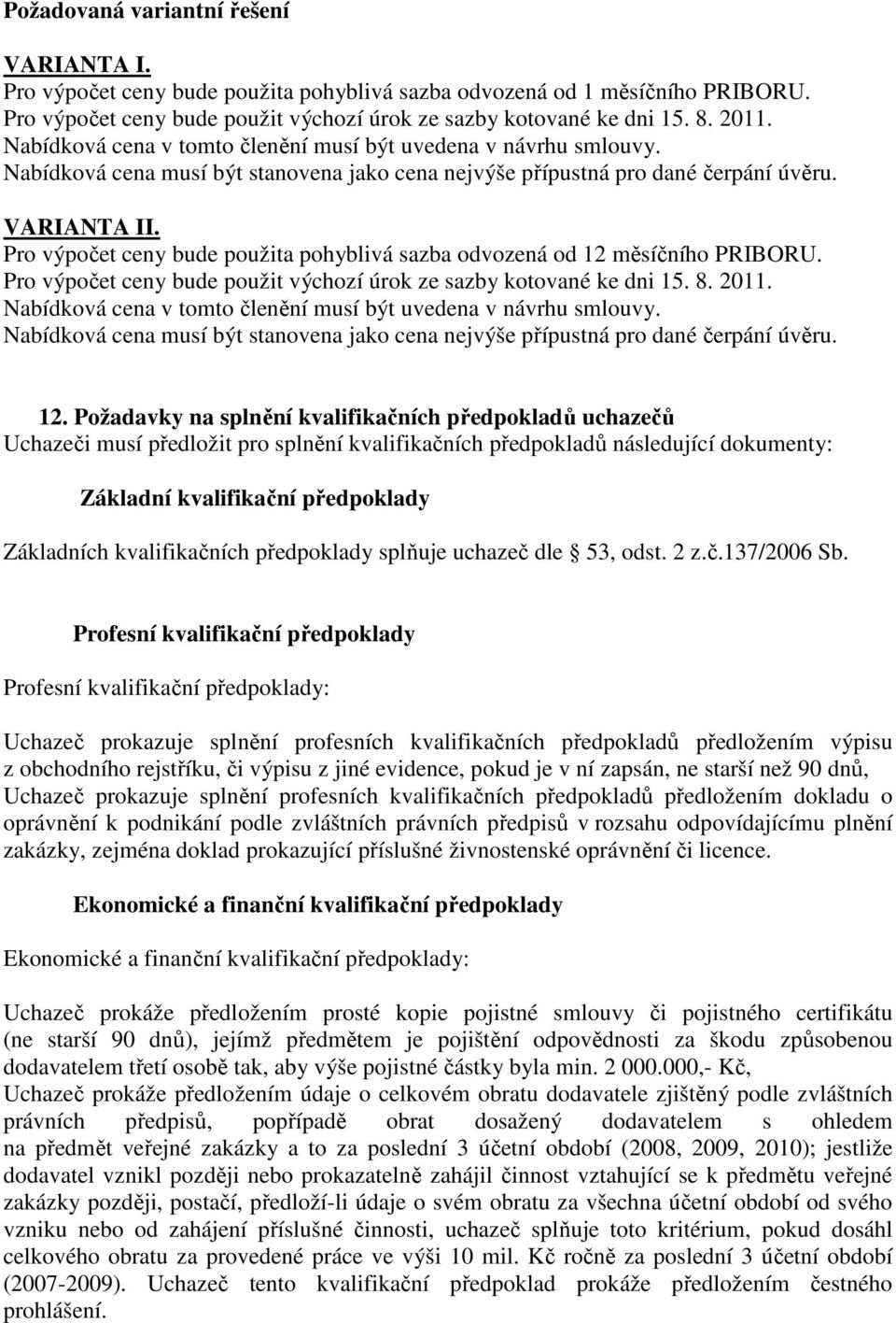 Pro výpočet ceny bude použita pohyblivá sazba odvozená od 12 měsíčního PRIBORU. Pro výpočet ceny bude použit výchozí úrok ze sazby kotované ke dni 15. 8. 2011.