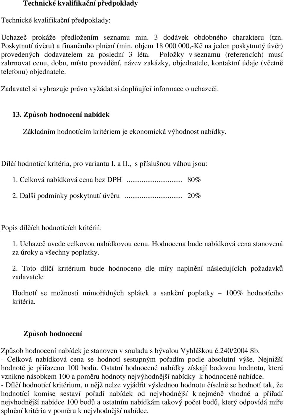 Položky v seznamu (referencích) musí zahrnovat cenu, dobu, místo provádění, název zakázky, objednatele, kontaktní údaje (včetně telefonu) objednatele.